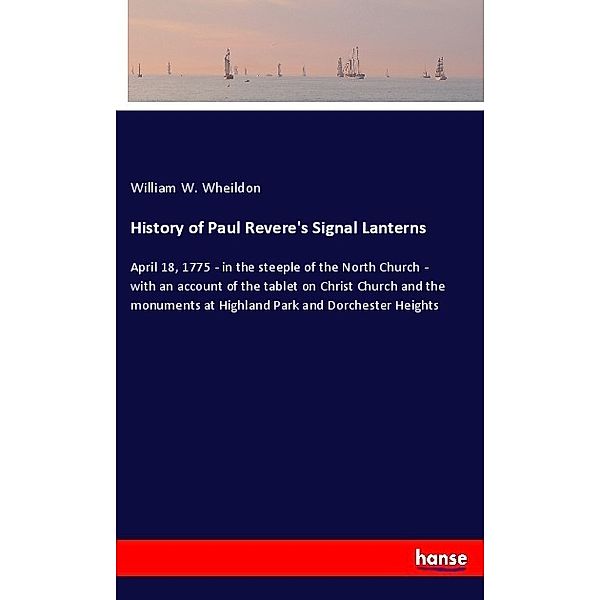 History of Paul Revere's Signal Lanterns, William W. Wheildon