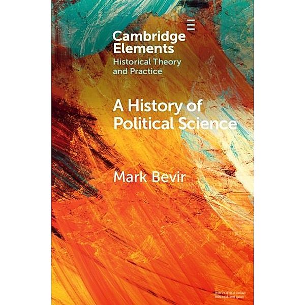 History of Political Science / Elements in Historical Theory and Practice, Mark Bevir