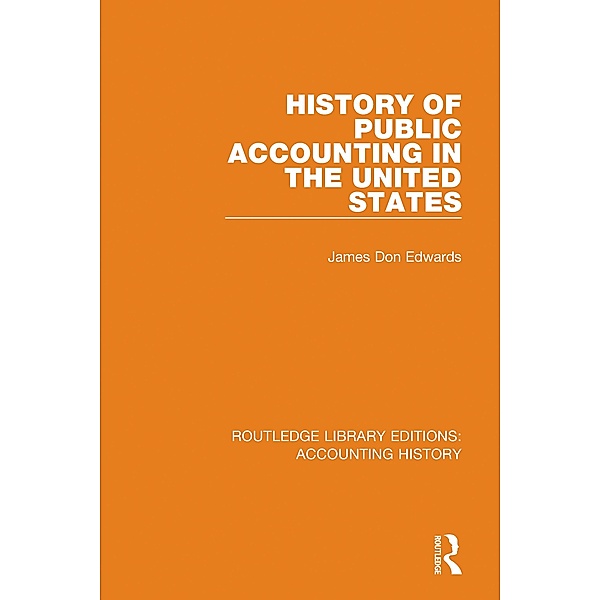 History of Public Accounting in the United States / Routledge Library Editions: Accounting History Bd.28, James Don Edwards