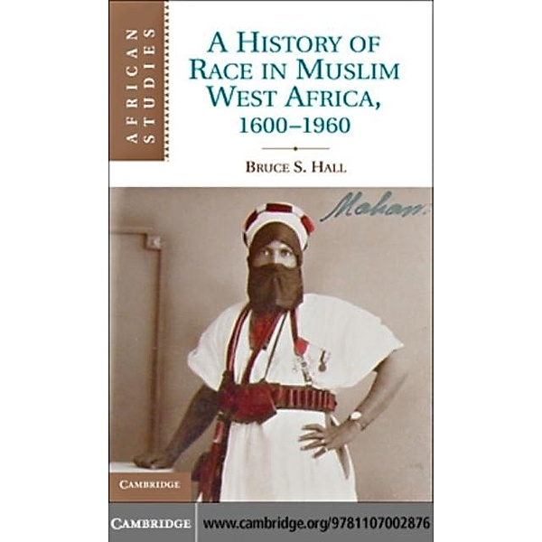 History of Race in Muslim West Africa, 1600-1960, Bruce S. Hall
