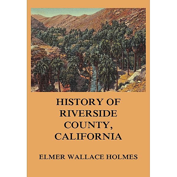 History Of Riverside County California, Elmer Wallace Holmes