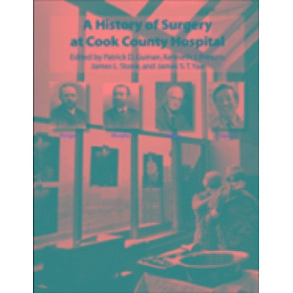 History of Surgery at Cook County Hospital, Kenneth J. Printen, James L. Stone, James S.T. Yao Patrick D. Guinan