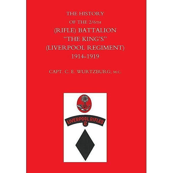 History of the 2/6th (Rifle) Battalion &quote;The King's&quote; (Liverpool Regiment) 1914-1918, Captain C. E. Wurtzburg