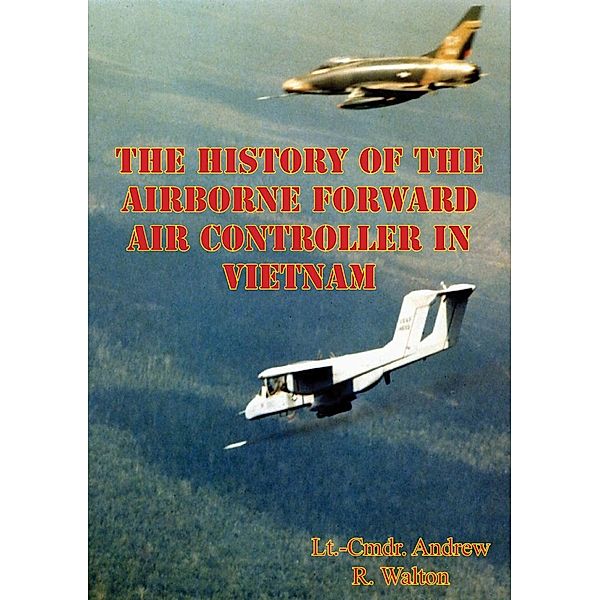 History Of The Airborne Forward Air Controller In Vietnam, Lt. -Cmdr. Andrew R. Walton