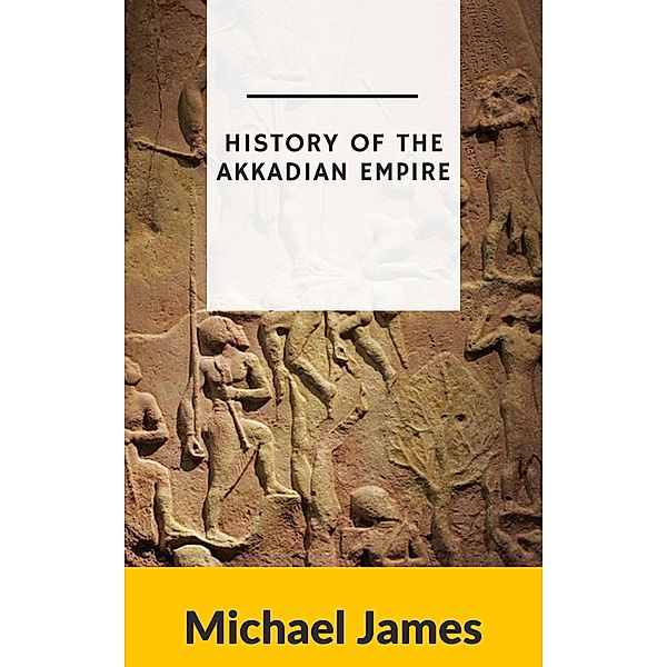 History of the Akkadian Empire, Michael James
