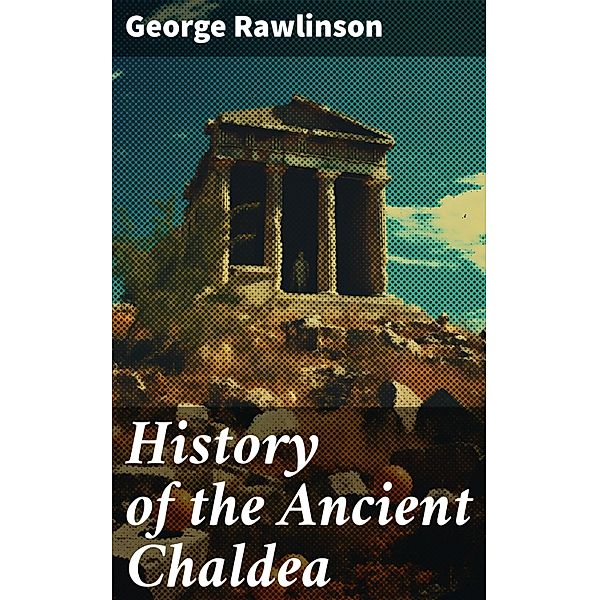 History of the Ancient Chaldea, George Rawlinson