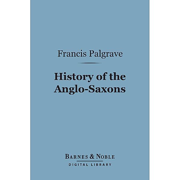 History of the Anglo-Saxons (Barnes & Noble Digital Library) / Barnes & Noble, Francis Palgrave