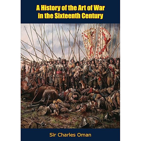 History of the Art of War in the Sixteenth Century, Charles Oman