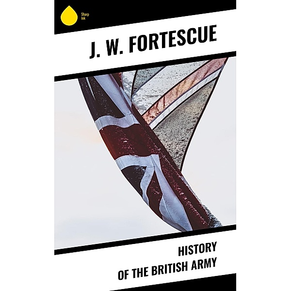 History of the British Army, J. W. Fortescue