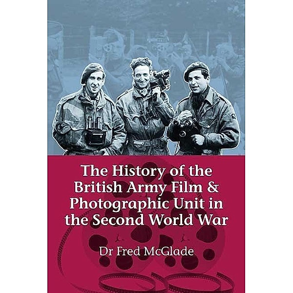 History of the British Army Film and Photographic Unit in the Second World War, McGlade Fred McGlade