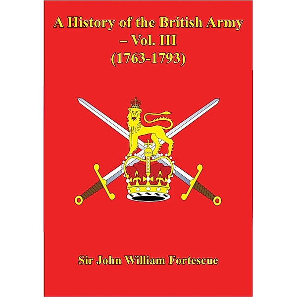 History Of The British Army - Vol. III (1763-1793), Hon. John William Fortescue
