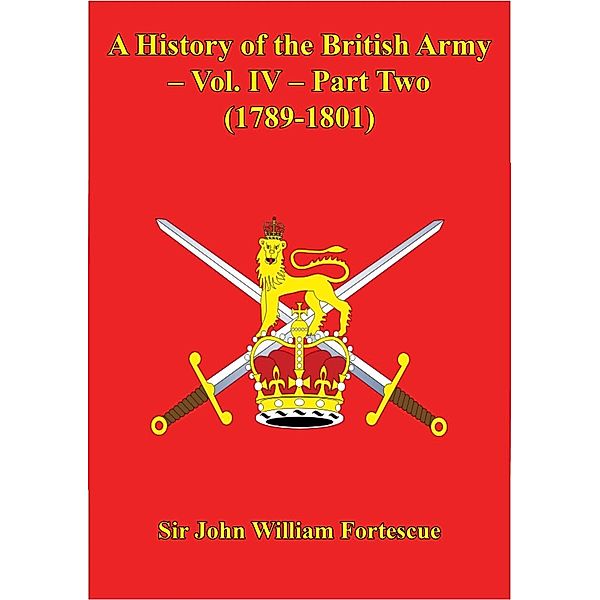 History Of The British Army - Vol. IV - Part Two (1789-1801), Hon. John William Fortescue
