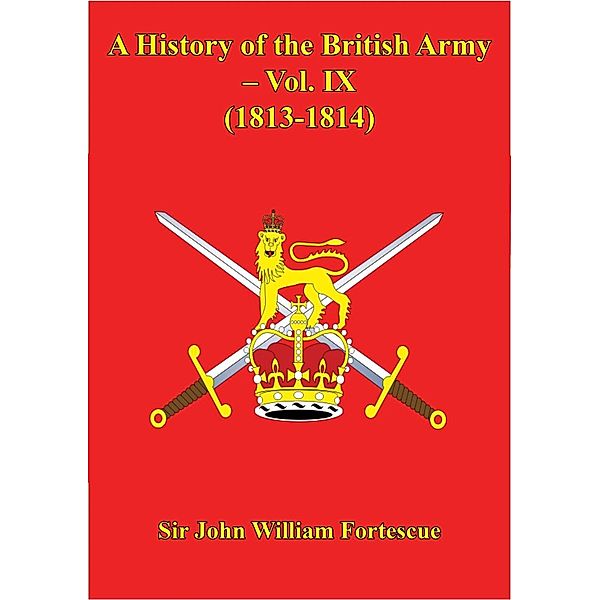 History Of The British Army - Vol. IX - (1813-1814), Hon. John William Fortescue