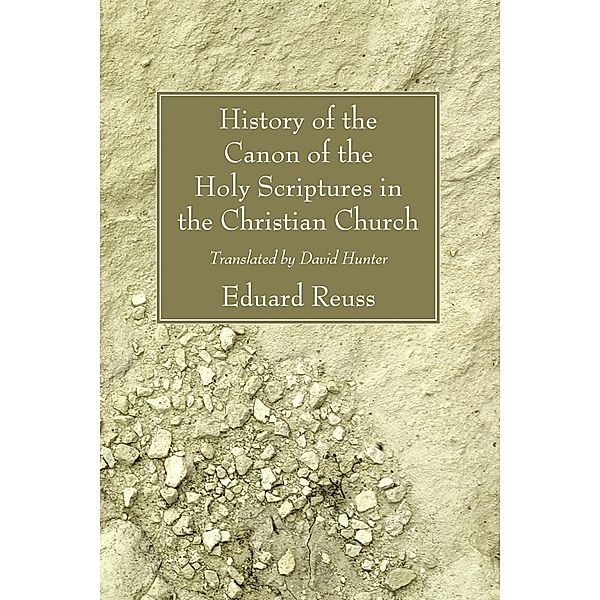 History of the Canon of the Holy Scriptures in the Christian Church, Edward Reuss