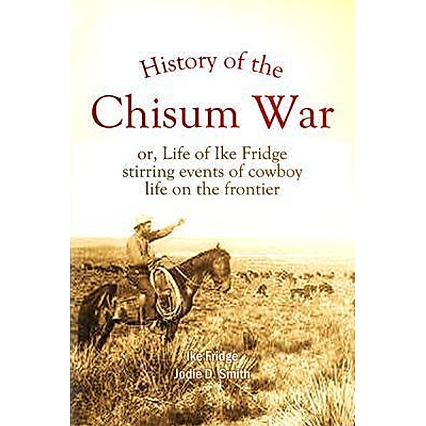 History of the  Chisum War; or, Life of Ike Fridge, Ike Fridge, Jodie D. Smith