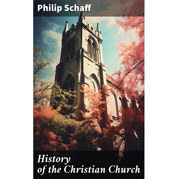 History of the Christian Church, Philip Schaff