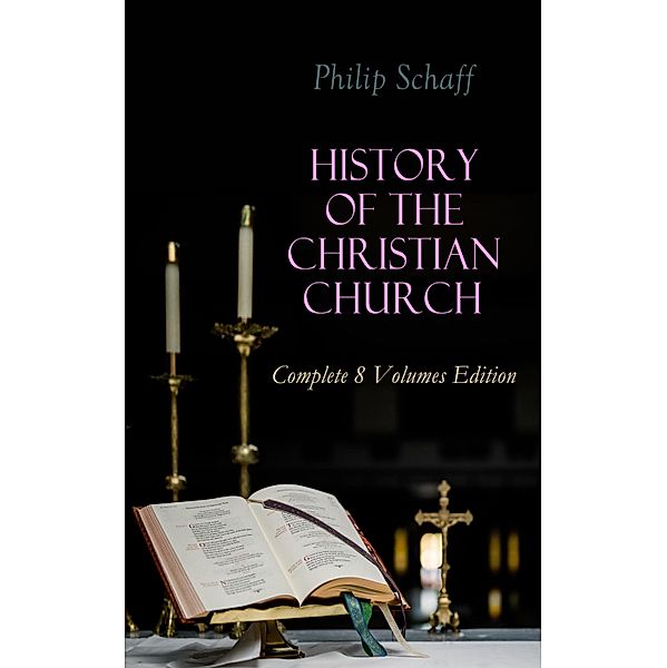 History of the Christian Church: Complete 8 Volumes Edition, Philip Schaff
