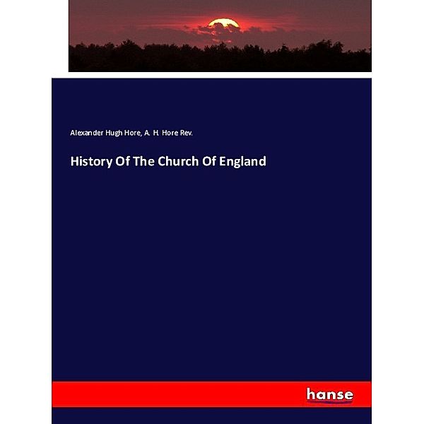 History Of The Church Of England, Alexander Hugh Hore, A. H. Hore Rev.