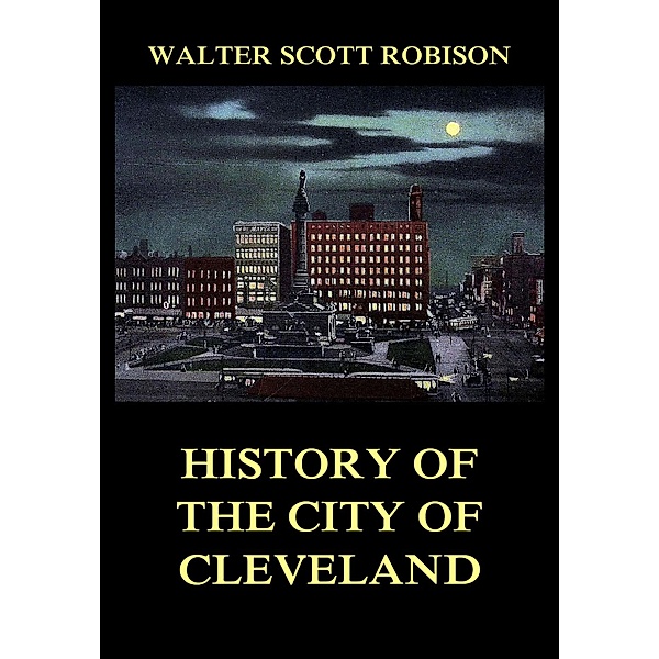 History of the City of Cleveland, Walter Scott Robison