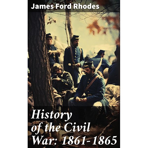 History of the Civil War: 1861-1865, James Ford Rhodes