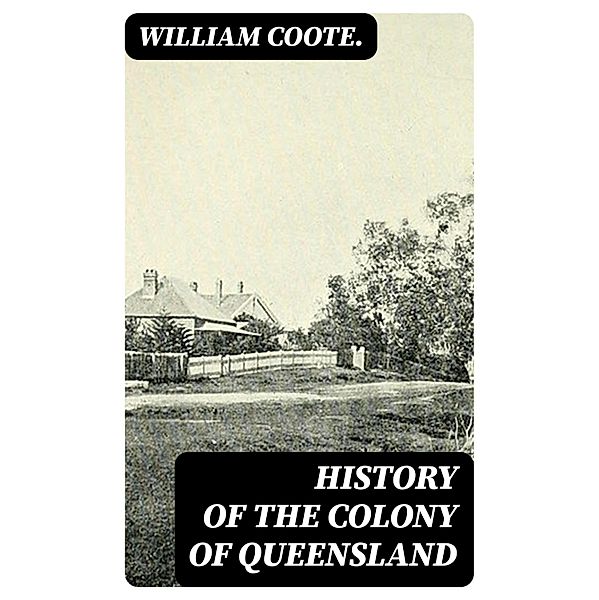 History of the Colony of Queensland, William Coote.