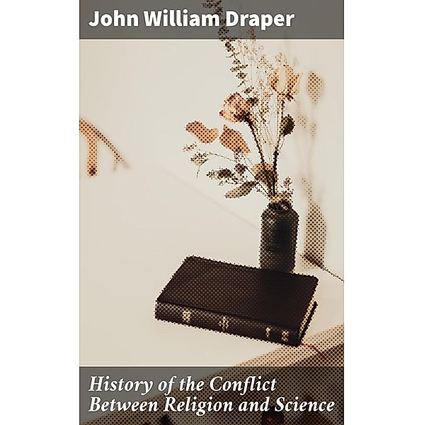 History of the Conflict Between Religion and Science, John William Draper