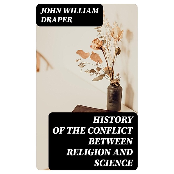 History of the Conflict Between Religion and Science, John William Draper