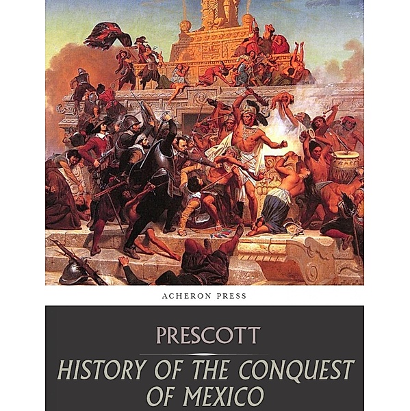 History of the Conquest of Mexico, William H. Prescott