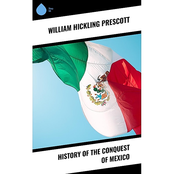 History of the Conquest of Mexico, William Hickling Prescott