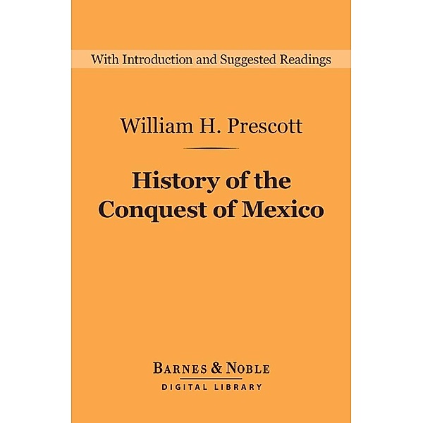 History of the Conquest of Mexico (Barnes & Noble Digital Library) / Barnes & Noble Digital Library, William H. Prescott
