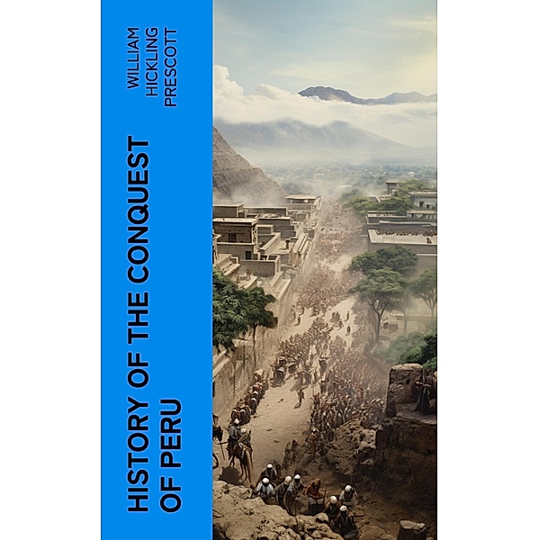 History of the Conquest of Peru, William Hickling Prescott