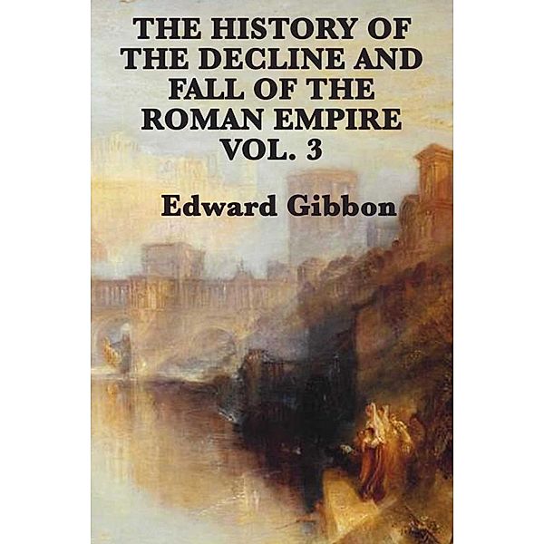 History of the Decline and Fall of the Roman Empire Vol 3, Edward Gibbon