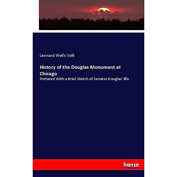 History of the Douglas Monument at Chicago, Leonard Wells Volk