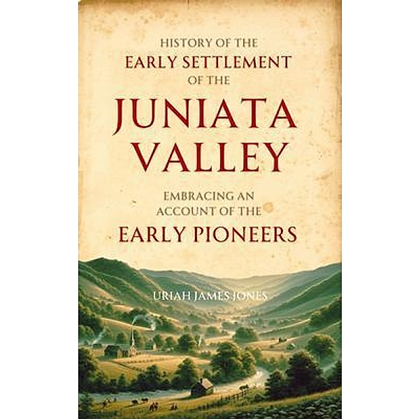 History of the  Early Settlement of the  Juniata Valley, Uriah James Jones