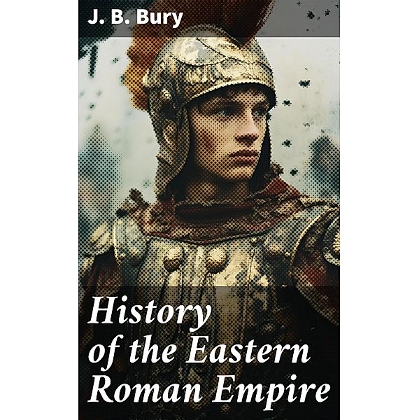 History of the Eastern Roman Empire, J. B. Bury