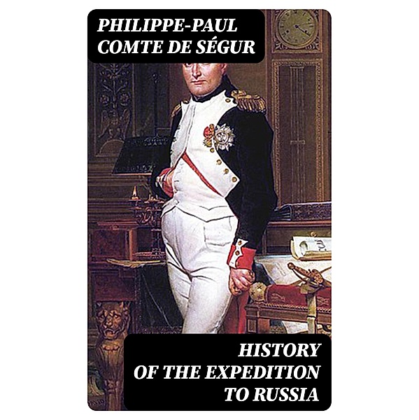 History of the Expedition to Russia, Philippe-Paul Ségur