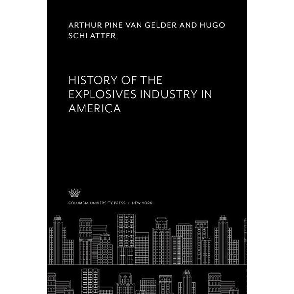 History of the Explosives Industry in America, Arthur Pine van Gelder, Hugo Schlatter