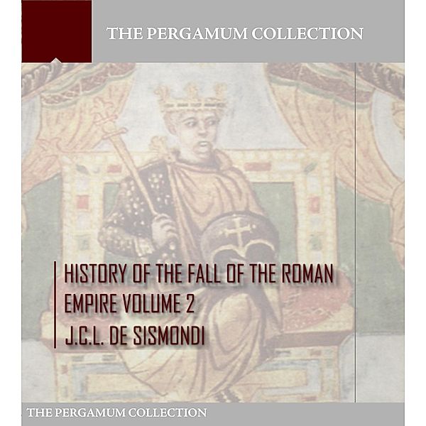 History of the Fall of the Roman Empire Volume 2, J. C. L. de Sismondi