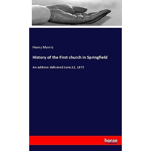 History of the First church in Springfield, Henry Morris