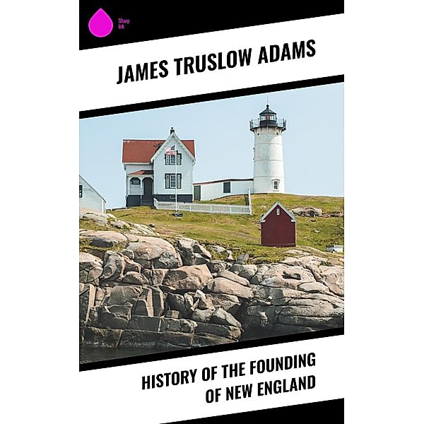 History of the Founding of New England, James Truslow Adams