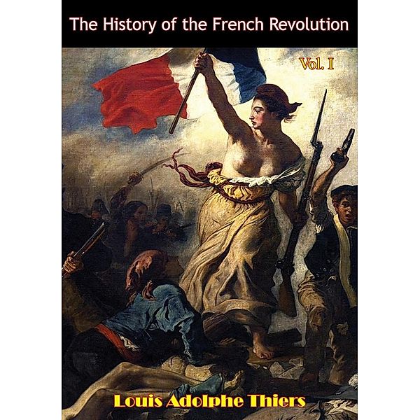 History of the French Revolution Vol I [Illustrated Edition], Louis Adolphe Thiers