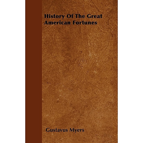 History Of The Great American Fortunes, Gustavus Myers