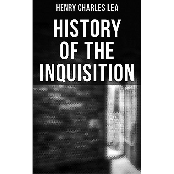 History of the Inquisition, Henry Charles Lea