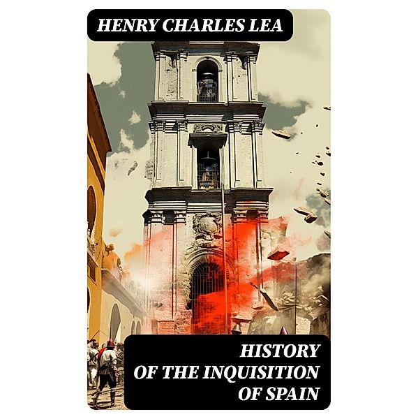 History of the Inquisition of Spain, Henry Charles Lea