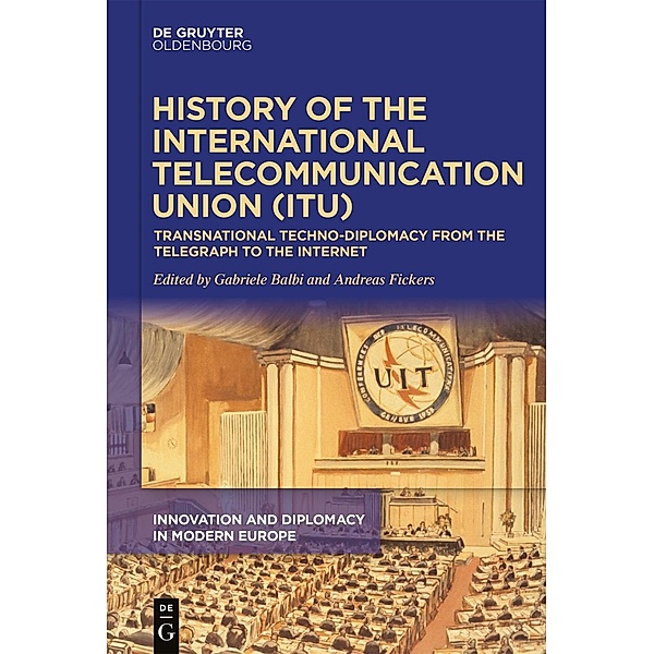 History of the International Telecommunication Union (ITU) / Innovation and Diplomacy in Modern Europe Bd.1