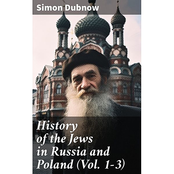 History of the Jews in Russia and Poland (Vol. 1-3), Simon Dubnow