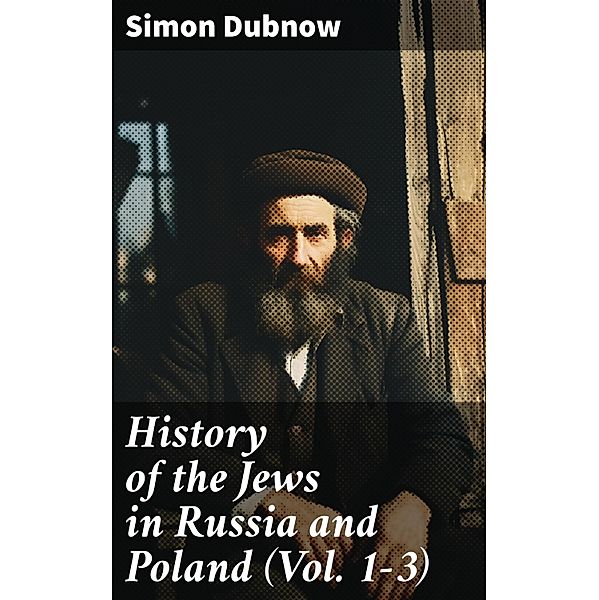 History of the Jews in Russia and Poland (Vol. 1-3), Simon Dubnow