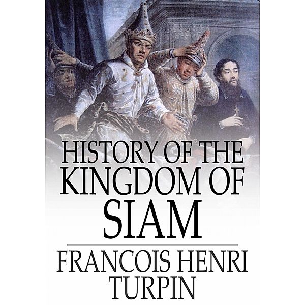 History of the Kingdom of Siam / The Floating Press, Francois Henri Turpin