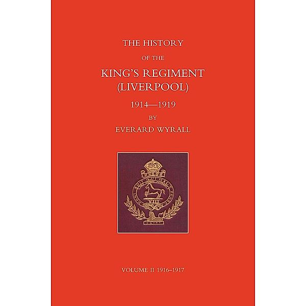 History of the King's Regiment (Liverpool) 1914-1919 Volume II / History of the King's Regiment (Liverpool) 1914-1919, Everard Wyrall