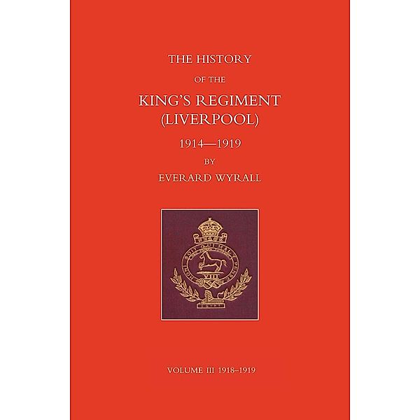 History of the King's Regiment (Liverpool) 1914-1919 Volume III / History of the King's Regiment (Liverpool) 1914-1919, Everard Wyrall